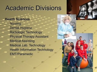 Academic Divisions  Health Sciences Nursing  Dental Hygiene Radiologic Technology Physical Therapy Assistant Medical Assisting Medical Lab. Technology Health Information Technology EMT/Paramedic 