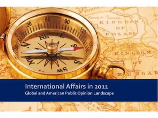 International Affairs in 2011 Global and American Public Opinion Landscape 