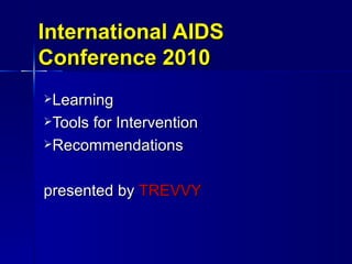 International AIDS Conference 2010 ,[object Object],[object Object],[object Object],[object Object]