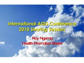 International AIDS Conference 2010 Sharing Session Roy Ngerng Health Promotion Board 