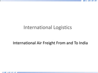 International Air Freight From and To India
International Logistics
 