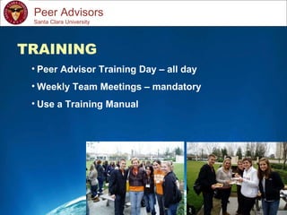 Study Abroad 101:  Planning a Successful Study Abroad Experience Peer Advisors TRAINING Peer Advisor Training Day – all day Weekly Team Meetings – mandatory Use a Training Manual   Santa Clara University 