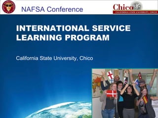 Study Abroad 101:  Planning a Successful Study Abroad Experience INTERNATIONAL SERVICE LEARNING PROGRAM  California State University, Chico NAFSA Conference 
