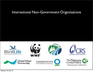 International Non-Government Organisations
Monday, 29 July 13
 