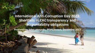 International Anti-Corruption Day 2023:
Shortfalls in CAC transparency and
accountability obligations
Prepared by John Leonardo, PFMConnect, December 2023
 
