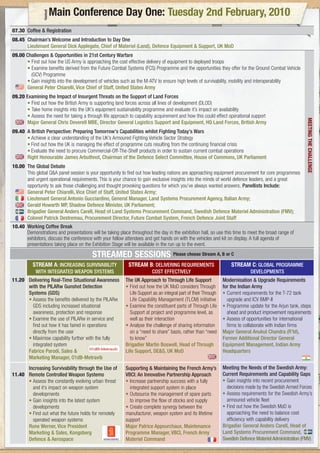 Main Conference Day One: Tuesday 2nd February, 2010
07.30 Coffee & Registration
08.45 Chairman’s Welcome and Introduction to Day One
      Lieutenant General Dick Applegate, Chief of Materiel (Land), Defence Equipment & Support, UK MoD
09.00 Challenges & Opportunities in 21st Century Warfare
      • Find out how the US Army is approaching the cost effective delivery of equipment to deployed troops
      • Examine benefits derived from the Future Combat Systems (FCS) Programme and the opportunities they offer for the Ground Combat Vehicle
        (GCV) Programme
      • Gain insights into the development of vehicles such as the M-ATV to ensure high levels of survivability, mobility and interoperability
      General Peter Chiarelli, Vice Chief of Staff, United States Army
09.20 Examining the Impact of Insurgent Threats on the Support of Land Forces
      • Find out how the British Army is supporting land forces across all lines of development (DLOD)
      • Take home insights into the UK’s equipment sustainability programme and evaluate it’s impact on availability
      • Assess the need for taking a through life approach to capability acquirement and how this could effect operational support




                                                                                                                                                          MEETING THE CHALLENGE
      Major General Chris Deverell MBE, Director General Logistics Support and Equipment, HQ Land Forces, British Army
09.40 A British Perspective: Preparing Tomorrow's Capabilities whilst Fighting Today's Wars
      • Achieve a clear understanding of the UK’s Armoured Fighting Vehicle Sector Strategy
      • Find out how the UK is managing the effect of programme cuts resulting from the continuing financial crisis
      • Evaluate the need to procure Commercial-Off-The-Shelf products in order to sustain current combat operations
      Right Honourable James Arbuthnot, Chairman of the Defence Select Committee, House of Commons, UK Parliament
10.00 The Global Debate
      This global Q&A panel session is your opportunity to find out how leading nations are approaching equipment procurement for core programmes
      and urgent operational requirements. This is your chance to gain exclusive insights into the minds of world defence leaders, and a great
      opportunity to ask those challenging and thought provoking questions for which you’ve always wanted answers. Panellists Include:
      General Peter Chiarelli, Vice Chief of Staff, United States Army;
      Lieutenant General Antonio Gucciardino, General Manager, Land Systems Procurement Agency, Italian Army;
      Gerald Howarth MP, Shadow Defence Minister, UK Parliament;
      Brigadier General Anders Carell, Head of Land Systems Procurement Command, Swedish Defence Materiel Administration (FMV);
      Colonel Patrick Destremau, Procurement Director, Future Combat System, French Defence Joint Staff
10.40 Working Coffee Break
      Demonstrations and presentations will be taking place throughout the day in the exhibition hall, so use this time to meet the broad range of
      exhibitors, discuss the conference with your fellow attendees and get hands on with the vehicles and kit on display. A full agenda of
      presentations taking place on the Exhibition Stage will be available in the run up to the event.

                                         STREAMED SESSIONS Please choose Stream A, B or C
          STREAM A: INCREASING SURVIVABILITY                STREAM B: DELIVERING REQUIREMENTS                       STREAM C: GLOBAL PROGRAMME
            WITH INTEGRATED WEAPON SYSTEMS                              COST EFFECTIVELY                                      DEVELOPMENTS
11.20 Delivering Real-Time Situational Awareness          The UK Approach to Through Life Support               Modernisation & Upgrade Requirements
      with the PILARw Gunshot Detection                   • Find out how the UK MoD considers Through           for the Indian Army
      Systems (GDS)                                         Life Support as an integral part of their Through   • Current requirements for the T-72 tank
      • Assess the benefits delivered by the PILARw         Life Capability Management (TLCM) initiative          upgrade and ICV BMP-II
        GDS including increased situational               • Examine the constituent parts of Through Life       • Programme update for the Arjun tank, steps
        awareness, protection and response                  Support at project and programme level, as            ahead and product improvement requirements
      • Examine the use of PILARw in service and            well as their interaction                           • Assess of opportunities for international
        find out how it has faired in operations          • Analyse the challenge of sharing information          firms to collaborate with Indian firms
        directly from the user                              on a “need to share” basis, rather than “need       Major General Anukul Chandra (R’td),
      • Maximise capability further with the fully          to know”                                            Former Additional Director General
        integrated system                                 Brigadier Martin Boswell, Head of Through             Equipment Management, Indian Army
      Fabrice Parodi, Sales &                             Life Support, DE&S, UK MoD                            Headquarters
      Marketing Manager, O1dB-Metravib
      Increasing Survivability through the Use of         Supporting & Maintaining the French Army’s            Meeting the Needs of the Swedish Army:
11.40 Remote Controlled Weapon Systems                    VBCI: An Innovative Partnership Approach              Current Requirements and Capability Gaps
      • Assess the constantly evolving urban threat       • Increase partnership success with a fully           • Gain insights into recent procurement
        and it’s impact on weapon system                    integrated support system in place                    decisions made by the Swedish Armed Forces
        developments                                      • Outsource the management of spare parts             • Assess requirements for the Swedish Army’s
      • Gain insights into the latest system                to improve the flow of stocks and supply              armoured vehicle fleet
        developments                                      • Create complete synergy between the                 • Find out how the Swedish MoD is
      • Find out what the future holds for remotely       manufacturer, weapon system and its lifetime            approaching the need to balance cost
        operated weapon systems                           support                                                 efficiency with capability delivery
      Rune Werner, Vice President                         Major Patrice Appourchaux, Maintenance                Brigadier General Anders Carell, Head of
      Marketing & Sales, Kongsberg                        Programme Manager, VBCI, French Army                  Land Systems Procurement Command,
      Defence & Aerospace                                 Materiel Command                                      Swedish Defence Materiel Administration (FMV)
 