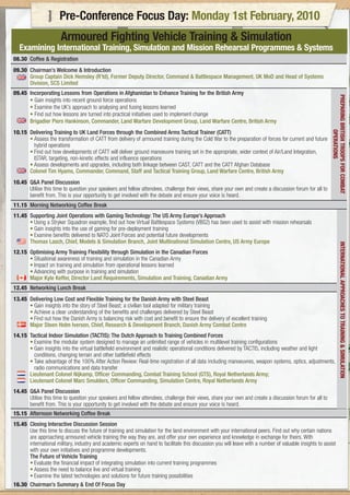 Pre-Conference Focus Day: Monday 1st February, 2010
                       Armoured Fighting Vehicle Training & Simulation
  Examining International Training, Simulation and Mission Rehearsal Programmes & Systems
08.30 Coffee & Registration
09.30 Chairman’s Welcome & Introduction
      Group Captain Dick Hemsley (R’td), Former Deputy Director, Command & Battlespace Management, UK MoD and Head of Systems
      Division, SCS Limited
09.45 Incorporating Lessons from Operations in Afghanistan to Enhance Training for the British Army




                                                                                                                                                           PREPARING BRITISH TROOPS FOR COMBAT
      • Gain insights into recent ground force operations
      • Examine the UK’s approach to analysing and fusing lessons learned
      • Find out how lessons are turned into practical initiatives used to implement change
      Brigadier Piers Hankinson, Commander, Land Warfare Development Group, Land Warfare Centre, British Army




                                                                                                                                                                       OPERATIONS
10.15 Delivering Training to UK Land Forces through the Combined Arms Tactical Trainer (CATT)
      • Assess the transformation of CATT from delivery of armoured training during the Cold War to the preparation of forces for current and future
        hybrid operations
      • Find out how developments of CATT will deliver ground manoeuvre training set in the appropriate, wider context of Air/Land Integration,
        ISTAR, targeting, non-kinetic effects and influence operations
      • Assess developments and upgrades, including both linkage between CAST, CATT and the CATT Afghan Database
      Colonel Tim Hyams, Commander, Command, Staff and Tactical Training Group, Land Warfare Centre, British Army
10.45 Q&A Panel Discussion
      Utilise this time to question your speakers and fellow attendees, challenge their views, share your own and create a discussion forum for all to
      benefit from. This is your opportunity to get involved with the debate and ensure your voice is heard.
11.15 Morning Networking Coffee Break
11.45 Supporting Joint Operations with Gaming Technology: The US Army Europe’s Approach
      • Using a Stryker Squadron example, find out how Virtual Battlespace Systems (VBS2) has been used to assist with mission rehearsals
      • Gain insights into the use of gaming for pre-deployment training
      • Examine benefits delivered to NATO Joint Forces and potential future developments
      Thomas Lasch, Chief, Models & Simulation Branch, Joint Multinational Simulation Centre, US Army Europe




                                                                                                                                                                               INTERNATIONAL APPROACHES TO TRAINING & SIMULATION
12.15 Optimising Army Training Flexibility through Simulation in the Canadian Forces
      • Situational awareness of training and simulation in the Canadian Army
      • Impact on training and simulation from operational lessons learned
      • Advancing with purpose in training and simulation
      Major Kyle Keffer, Director Land Requirements, Simulation and Training, Canadian Army
12.45 Networking Lunch Break
13.45 Delivering Low Cost and Flexible Training for the Danish Army with Steel Beast
      • Gain insights into the story of Steel Beast; a civilian tool adapted for military training
      • Achieve a clear understanding of the benefits and challenges delivered by Steel Beast
      • Find out how the Danish Army is balancing risk with cost and benefit to ensure the delivery of excellent training
      Major Steen Holm Iversen, Chief, Research & Development Branch, Danish Army Combat Centre
14.15 Tactical Indoor Simulation (TACTIS): The Dutch Approach to Training Combined Forces
      • Examine the modular system designed to manage an unlimited range of vehicles in multilevel training configurations
      • Gain insights into the virtual battlefield environment and realistic operational conditions delivered by TACTIS, including weather and light
        conditions, changing terrain and other battlefield effects
      • Take advantage of the 100% After Action Review: Real-time registration of all data including manoeuvres, weapon systems, optics, adjustments,
        radio communications and data transfer
      Lieutenant Colonel Nijkamp, Officer Commanding, Combat Training School (GTS), Royal Netherlands Army;
      Lieutenant Colonel Marc Smulders, Officer Commanding, Simulation Centre, Royal Netherlands Army
14.45 Q&A Panel Discussion
      Utilise this time to question your speakers and fellow attendees, challenge their views, share your own and create a discussion forum for all to
      benefit from. This is your opportunity to get involved with the debate and ensure your voice is heard.
15.15 Afternoon Networking Coffee Break
15.45 Closing Interactive Discussion Session
      Use this time to discuss the future of training and simulation for the land environment with your international peers. Find out why certain nations
      are approaching armoured vehicle training the way they are, and offer your own experience and knowledge in exchange for theirs. With
      international military, industry and academic experts on hand to facilitate this discussion you will leave with a number of valuable insights to assist
      with your own initiatives and programme developments.
      The Future of Vehicle Training
      • Evaluate the financial impact of integrating simulation into current training programmes
      • Assess the need to balance live and virtual training
      • Examine the latest technologies and solutions for future training possibilities
16.30 Chairman’s Summary & End Of Focus Day
 
