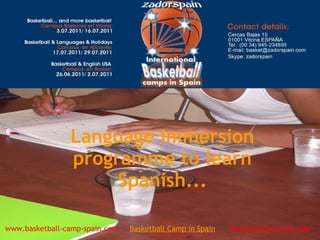 Language immersion
programme to learn
Spanish...
www.basketball-camp-spain.com     Basketball Camp in Spain      basket@zadorspain.com
 