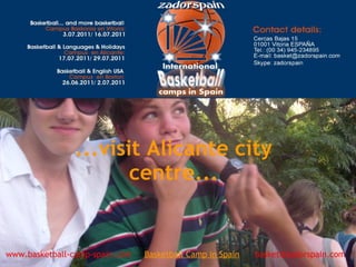 www.basketball-camp-spain.com     Basketball Camp in Spain      basket@zadorspain.com
...visit Alicante city
centre...
 