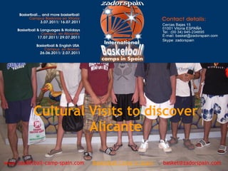 Cultural Visits to discover
Alicante
www.basketball-camp-spain.com     Basketball Camp in Spain      basket@zadorspain.com
 