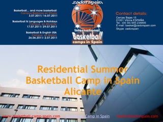 www.basketball-camp-spain.com     Basketball Camp in Spain      basket@zadorspain.com
Residential Summer
Basketball Camp in Spain
Alicante
 