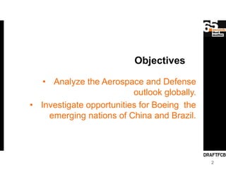 Objectives

   • Analyze the Aerospace and Defense
                          outlook globally.
• Investigate opportunities...