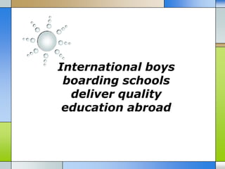 International boys
 boarding schools
  deliver quality
 education abroad
 