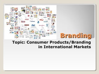 BrandingBranding
Topic: Consumer Products/Branding
in International Markets
 