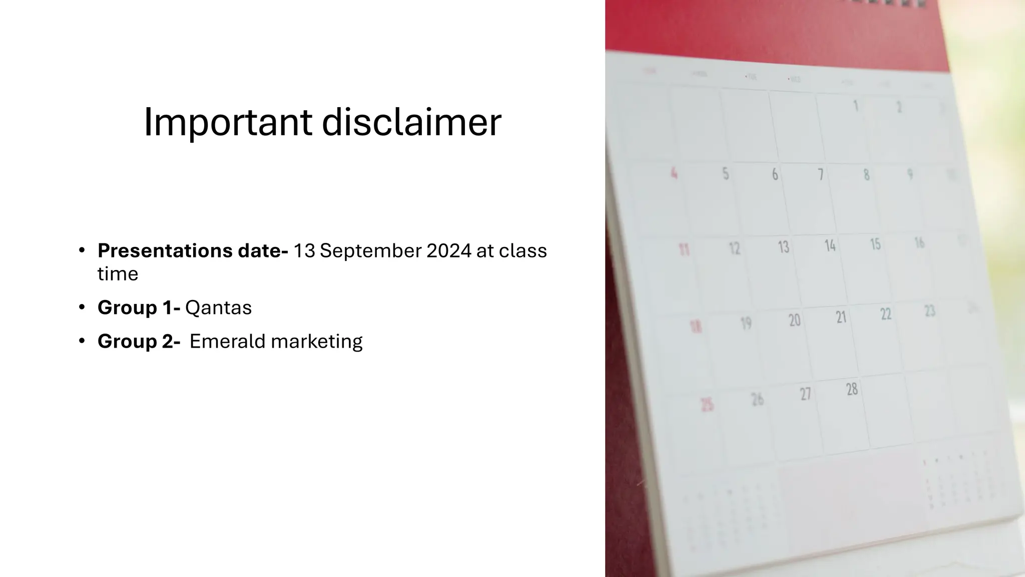 Important disclaimer
• Presentations date- 13 September 2024 at class
time
• Group 1- Qantas
• Group 2- Emerald marketing
 