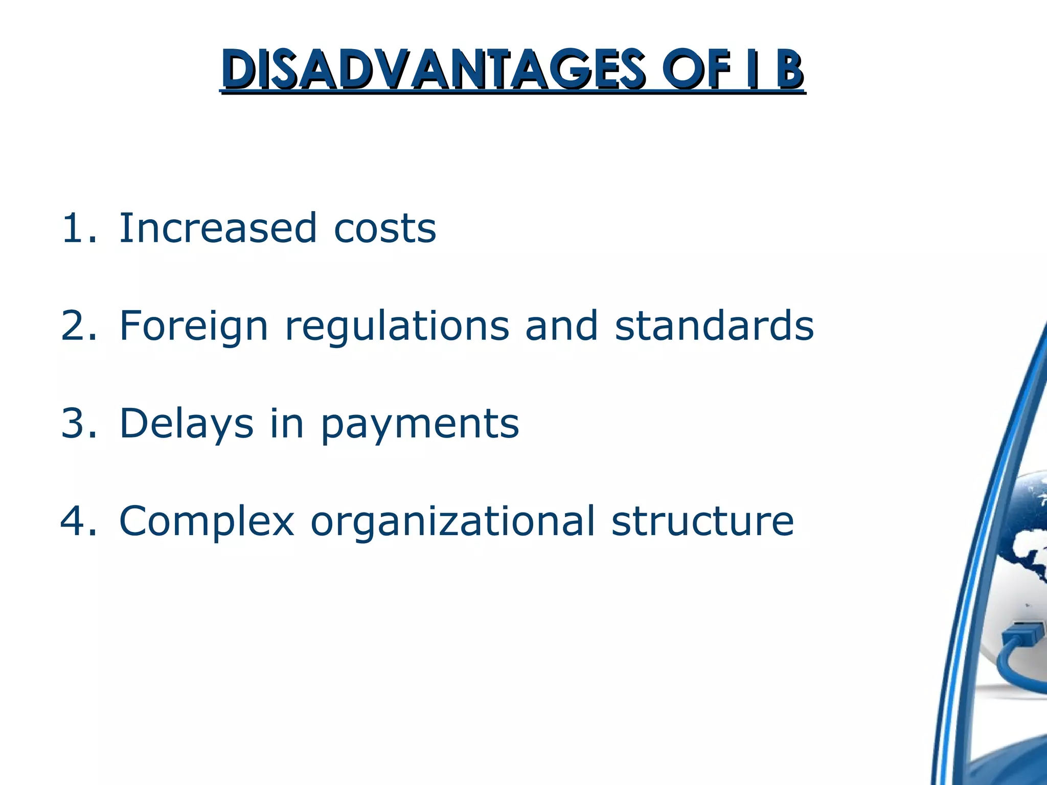 DDIISSAADDVVAANNTTAAGGEESS OOFF II BB 
1. Increased costs 
2. Foreign regulations and standards 
3. Delays in payments 
4. Complex organizational structure 
 