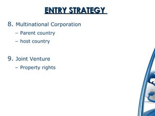 EENNTTRRYY SSTTRRAATTEEGGYY 
8. Multinational Corporation 
– Parent country 
– host country 
9. Joint Venture 
– Property rights 
 