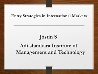 Entry Strategies in International Markets

Jostin S
Adi shankara Institute of
Management and Technology
1

 