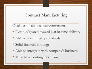 Contract Manufacturing
Qualities of an ideal subcontractor:

•
•
•
•
•

Flexible/geared toward just-in-time delivery
Able ...