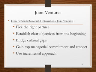 Joint Ventures
• Drivers Behind Successful International Joint Ventures :

•
•
•
•
•

Pick the right partner
Establish cle...