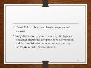 • Bharti Walmart between bharti enterprises and
walmart

• Sony-Ericsson is a joint venture by the Japanese
consumer elect...