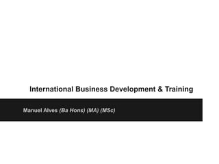 International Business Development & Training

Manuel Alves (Ba Hons) (MA) (MSc)
 