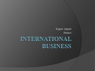 Export import
finance
 
