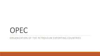 OPEC
ORGANIZATION OF THE PETROLEUM EXPORTING COUNTRIES
 