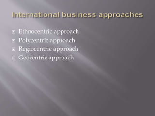  Ethnocentric approach
 Polycentric approach
 Regiocentric approach
 Geocentric approach
 