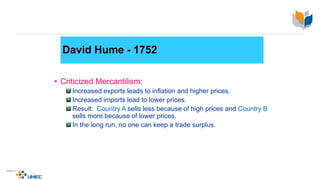 David Hume - 1752
• Criticized Mercantilism:
Increased exports leads to inflation and higher prices.
Increased imports lead to lower prices.
Result: Country A sells less because of high prices and Country B
sells more because of lower prices.
In the long run, no one can keep a trade surplus.
4-9
McGraw-Hill/Irwin © 2003 The McGraw-Hill Companies, Inc., All Rights Reserved.
 