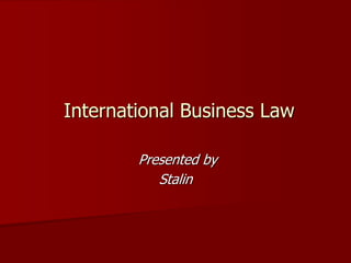 International Business Law
Presented by
Stalin
 
