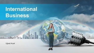 International
Business
Ujjwal Aryal
 
