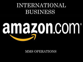 IINTERNATIONAL 
BUSINESS 
MMS OPERATIONS 
 