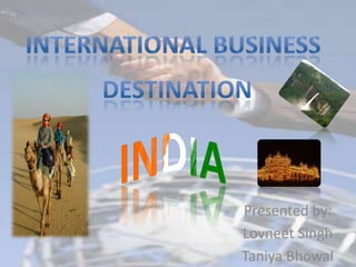 International Business Destination India Presented by: Lovneet Singh TaniyaBhowal 