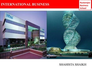 INTERNATIONAL BUSINESS 
Rustomjee 
Business 
School 
SHAHISTA SHAIKH 
 