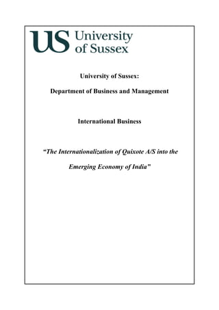 University of Sussex:
Department of Business and Management
International Business
“The Internationalization of Quixote A/S into the
Emerging Economy of India”
 