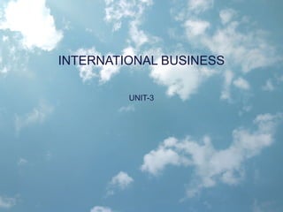 INTERNATIONAL BUSINESS
UNIT-3
 