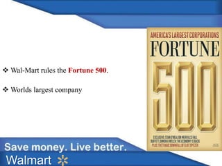 Wal-Mart rules the Fortune 500. 
Worlds largest company 
Walmart 
 