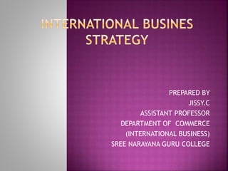 PREPARED BY
JISSY.C
ASSISTANT PROFESSOR
DEPARTMENT OF COMMERCE
(INTERNATIONAL BUSINESS)
SREE NARAYANA GURU COLLEGE
 