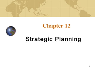 1
Chapter 12
Strategic Planning
 