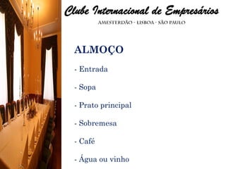 ALMOÇO - Entrada - Sopa - Prato principal - Sobremesa - Café - Água ou vinho 