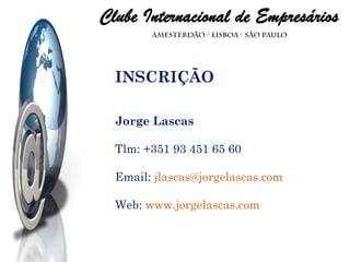 INSCRIÇÃO Jorge Lascas Tlm: +351 93 451 65 60 Email:  [email_address] Web:  www.jorgelascas.com 