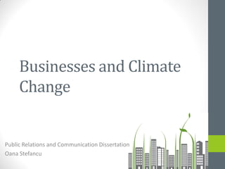 Businesses and Climate
     Change


Public Relations and Communication Dissertation
Oana Stefancu
 