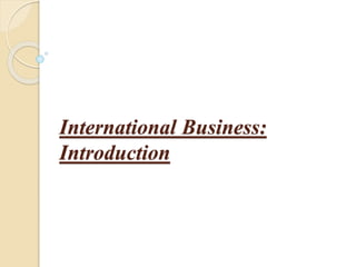 International Business:
Introduction
 