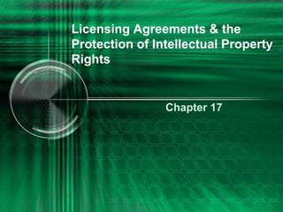Licensing Agreements & theProtection of Intellectual Property Rights Chapter 17 