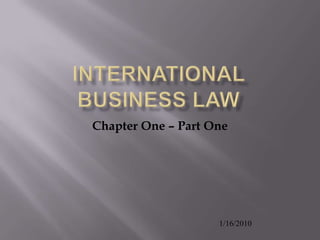 International Business Law  Chapter One – Part One 1/16/2010 