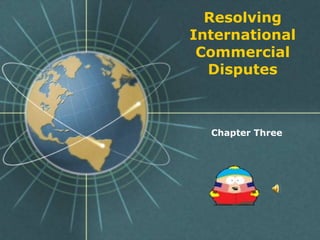 Resolving InternationalCommercial Disputes Chapter Three 