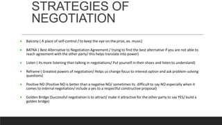 STRATEGIES OF
NEGOTIATION
 Balcony ( A place of self-control / to keep the eye on the prize, ex. music)
 BATNA ( Best Al...