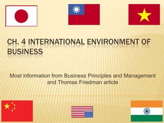 Ch. 4 International Environment of Business  Most information from Business Principles and Management and Thomas Friedman article 