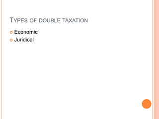 TYPES OF DOUBLE TAXATION
Economic
 Juridical


 
